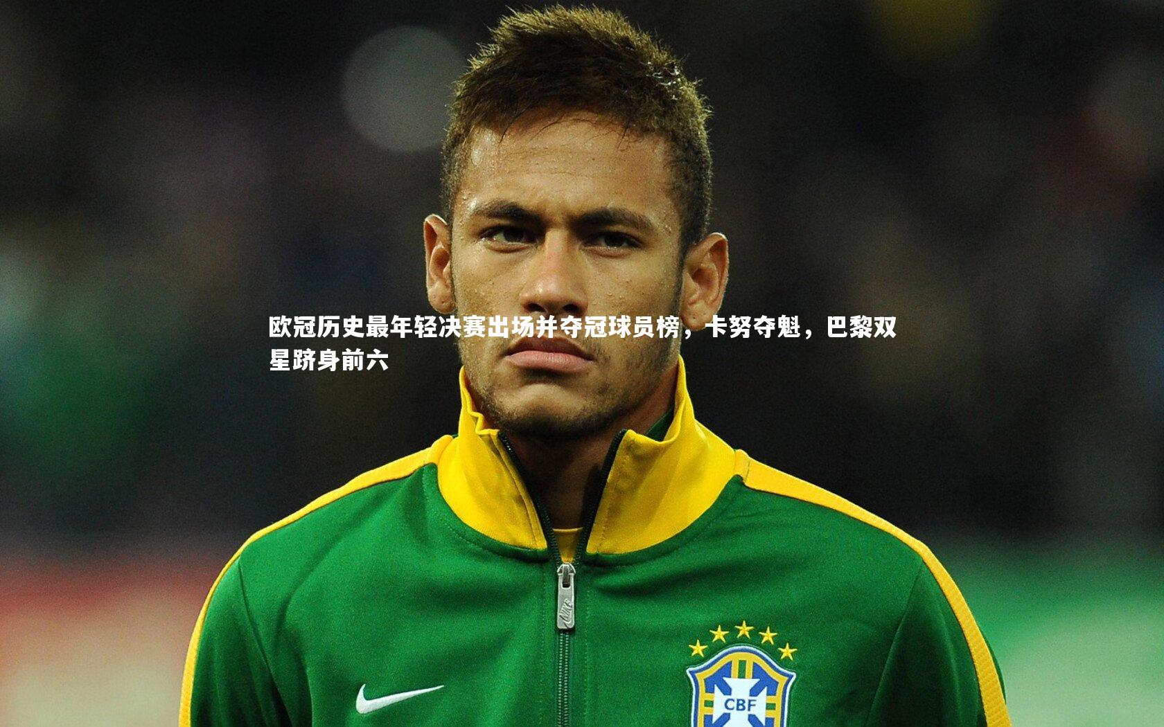欧冠历史最年轻决赛出场并夺冠球员榜,卡努夺魁,巴黎双星跻身前六