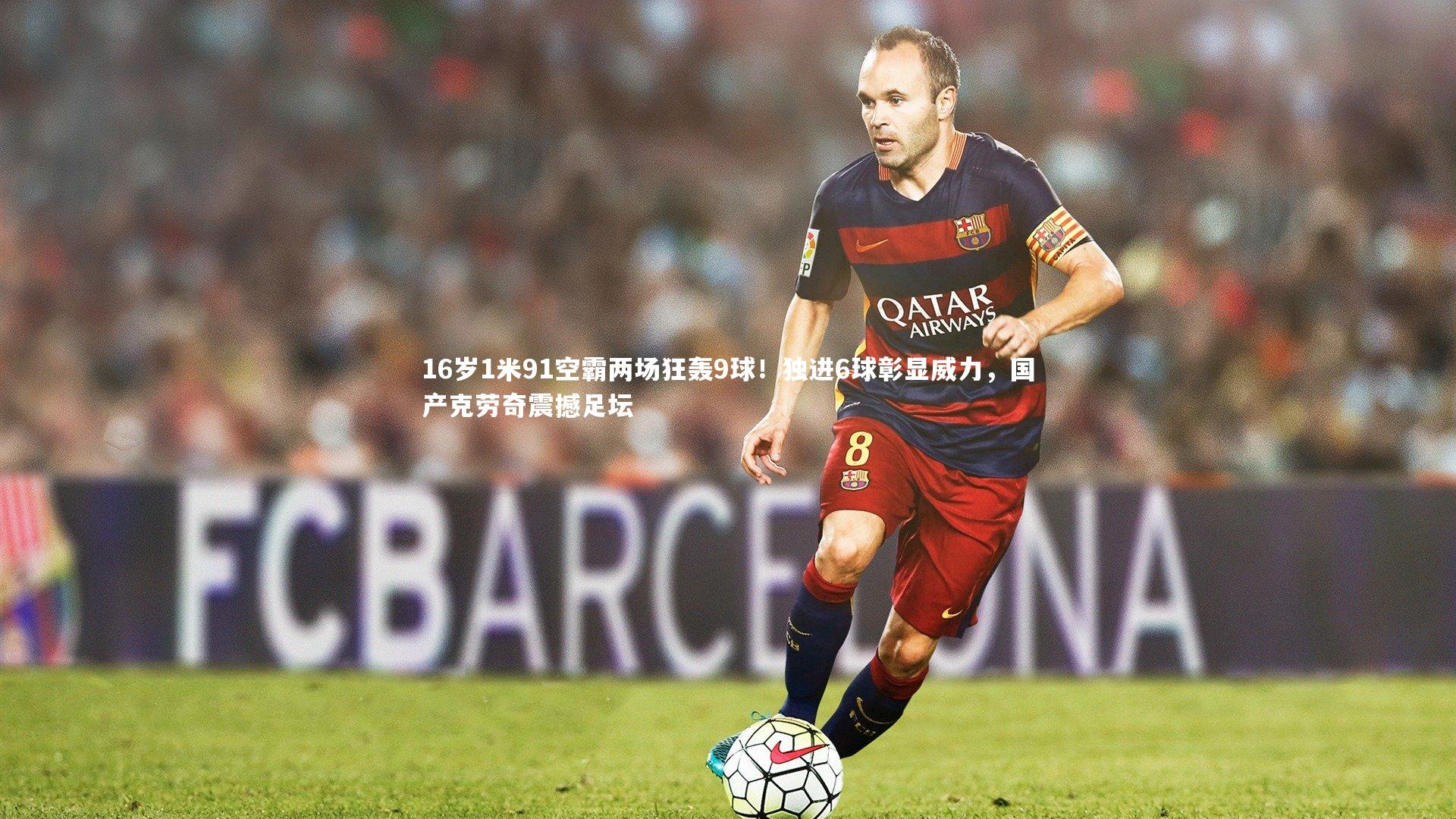 16岁1米91空霸两场狂轰9球！独进6球彰显威力，国产克劳奇震撼足坛