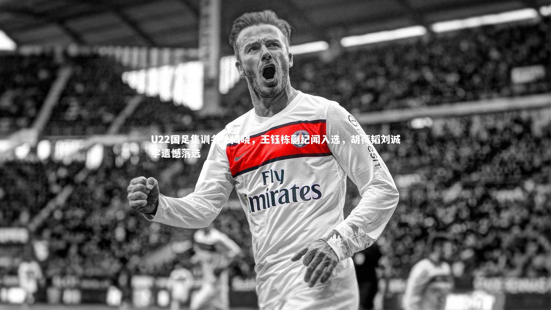 U22国足集训名单揭晓，王钰栋蒯纪闻入选，胡荷韬刘诚宇遗憾落选