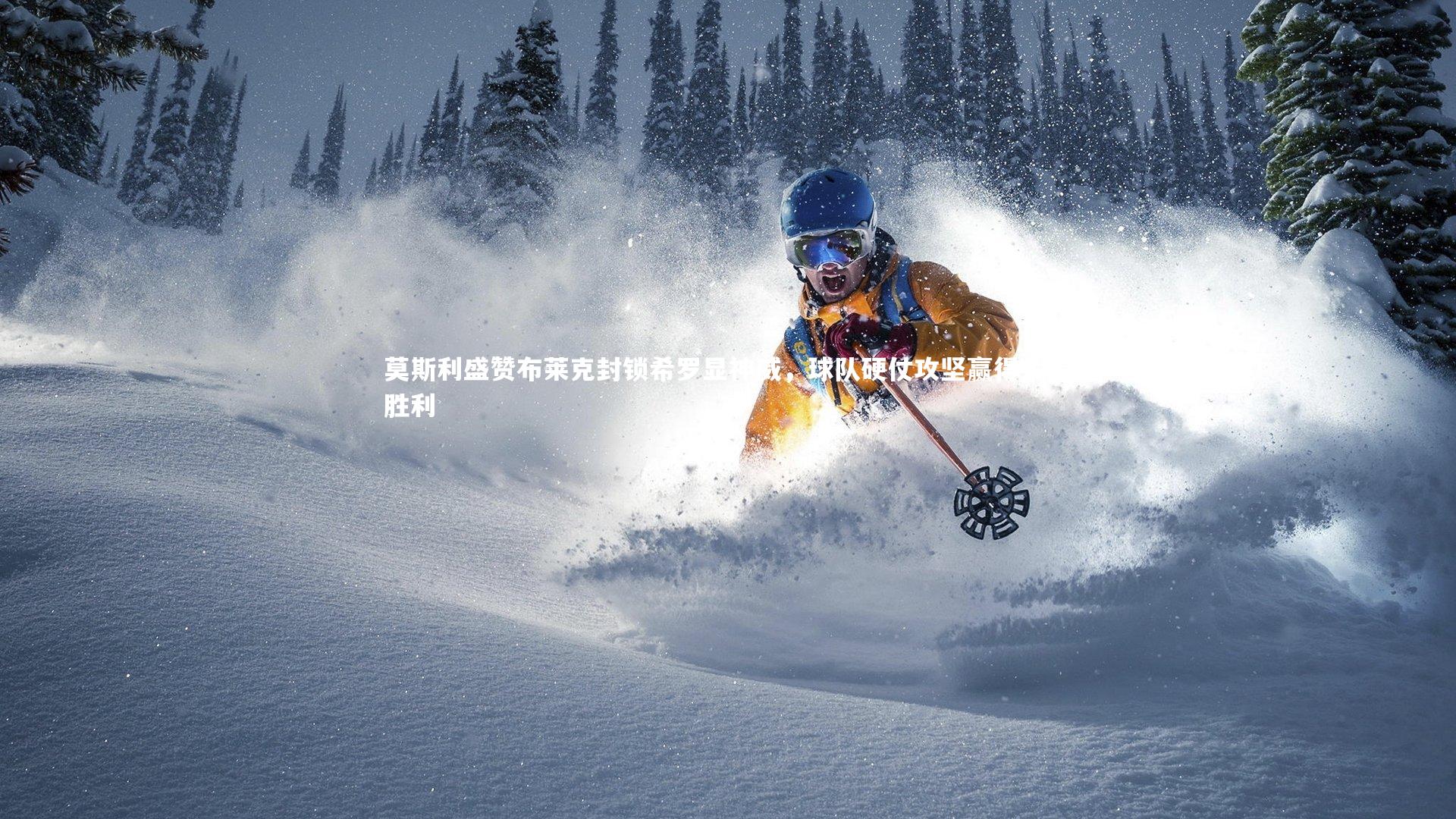 莫斯利盛赞布莱克封锁希罗显神威，球队硬仗攻坚赢得关键胜利