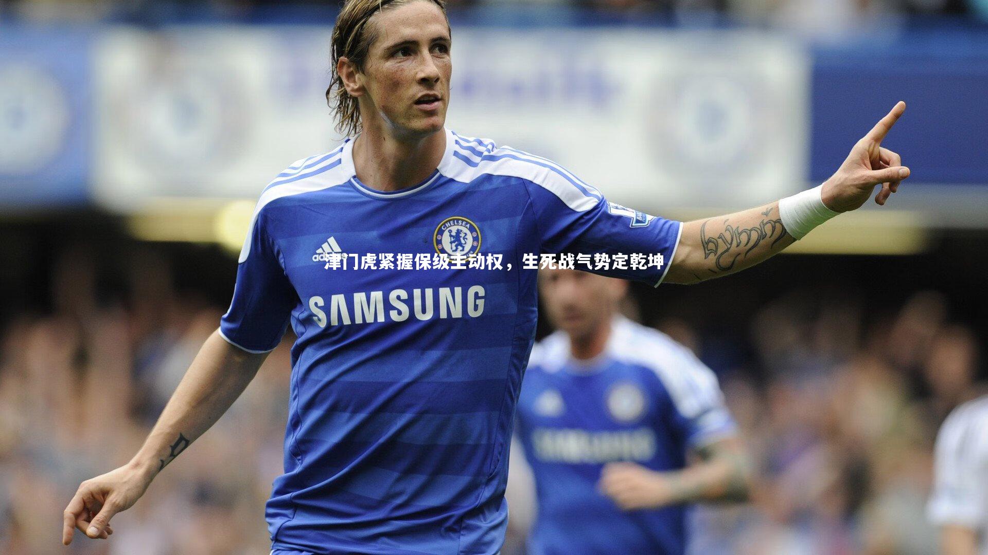 津门虎紧握保级主动权,生死战气势定乾坤